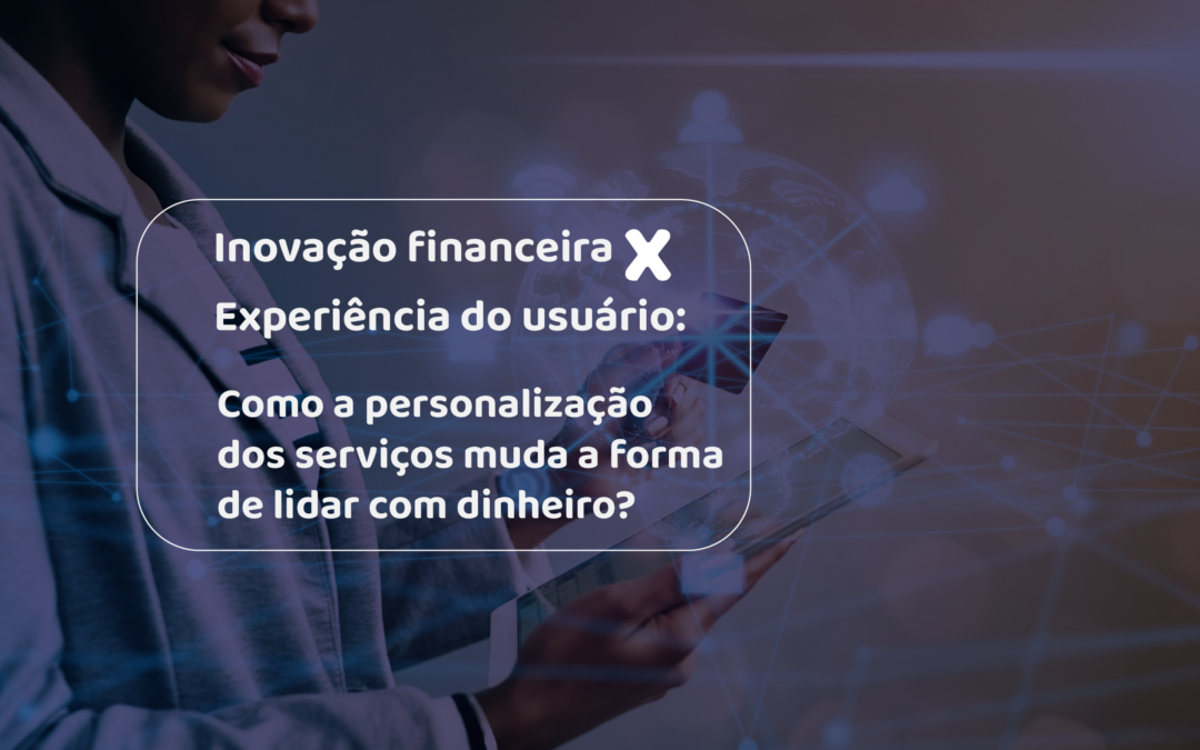 Inovação financeira e a experiência do usuário