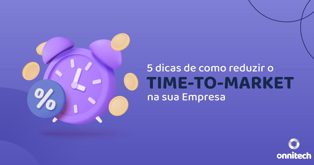 Diminua o time-to-market da sua empresa por meio de tecnologias ágeis